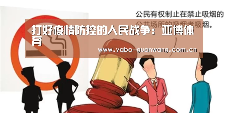 打好疫情防控的人民战争:亚博体育(图2) 亚博体育